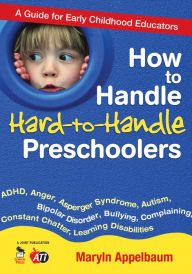 Title: How to Handle Hard-to-Handle Preschoolers: A Guide for Early Childhood Educators, Author: Maryln S. Appelbaum