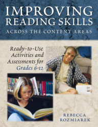Title: Improving Reading Skills Across the Content Areas: Ready-to-Use Activities and Assessments for Grades 6-12, Author: Rebecca J. Gault