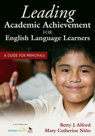 Title: Leading Academic Achievement for English Language Learners: A Guide for Principals, Author: Betty J. Alford