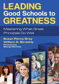 Title: Leading Good Schools to Greatness: Mastering What Great Principals Do Well, Author: Susan P. Gray