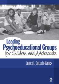 Title: Leading Psychoeducational Groups for Children and Adolescents, Author: Janice L. DeLucia-Waack