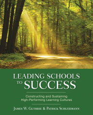 Title: Leading Schools to Success: Constructing and Sustaining High-Performing Learning Cultures, Author: James W. Guthrie
