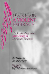Title: Locked in A Violent Embrace: Understanding and Intervening in Domestic Violence, Author: Zvi C. Eisikovits