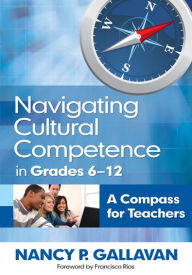 Title: Navigating Cultural Competence in Grades 6-12: A Compass for Teachers, Author: Nancy P. Gallavan