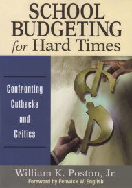 Title: School Budgeting for Hard Times: Confronting Cutbacks and Critics, Author: William K. Poston