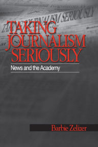 Title: Taking Journalism Seriously: News and the Academy, Author: Barbie Zelizer