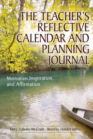 Title: The Teacher's Reflective Calendar and Planning Journal: Motivation, Inspiration, and Affirmation, Author: Mary Zabolio McGrath