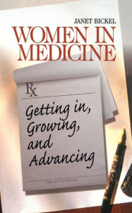Title: Women in Medicine: Getting In, Growing, and Advancing, Author: Janet Bickel
