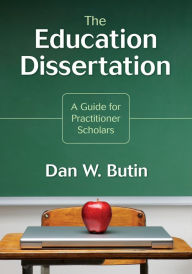 Title: The Education Dissertation: A Guide for Practitioner Scholars, Author: Dan W. Butin