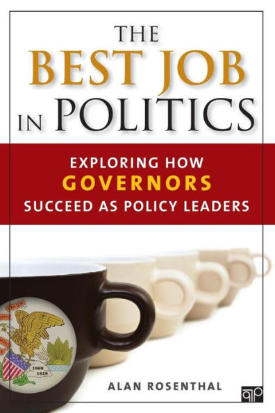 The Best Job in Politics: Exploring How Governors Succeed as Policy Leaders / Edition 1