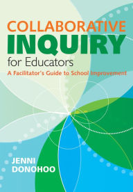 Title: Collaborative Inquiry for Educators: A Facilitator's Guide to School Improvement, Author: Jenni Anne Marie Donohoo