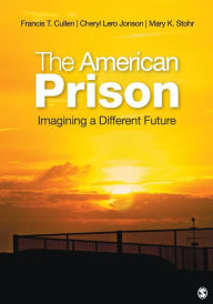 Title: The American Prison: Imagining a Different Future / Edition 1, Author: Francis T. Cullen