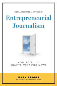 Title: Entrepreneurial Journalism: How to Build What's Next for News, Author: Mark E. Briggs