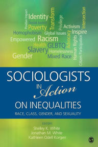 Title: Sociologists in Action on Inequalities: Race, Class, Gender, and Sexuality / Edition 1, Author: Michelle K. White