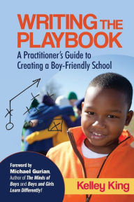 Title: Writing the Playbook: A Practitioner's Guide to Creating a Boy-Friendly School, Author: Kelley E. King