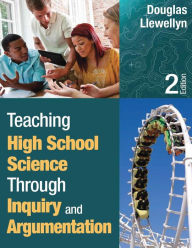 Title: Teaching High School Science Through Inquiry and Argumentation / Edition 2, Author: Douglas J. Llewellyn