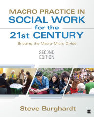 Title: Macro Practice in Social Work for the 21st Century: Bridging the Macro-Micro Divide / Edition 2, Author: Steve Burghardt