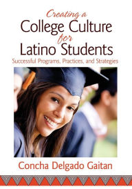 Title: Creating a College Culture for Latino Students: Successful Programs, Practices, and Strategies, Author: Concha Delgado Gaitan