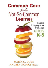 Title: Common Core for the Not-So-Common Learner, Grades K-5: English Language Arts Strategies / Edition 1, Author: Maria G. Dove