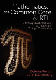 Title: Mathematics, the Common Core, and RTI: An Integrated Approach to Teaching in Today's Classrooms / Edition 1, Author: Dolores T. Burton