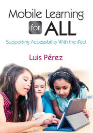 Title: Mobile Learning for All: Supporting Accessibility With the iPad / Edition 1, Author: Luis F. Perez