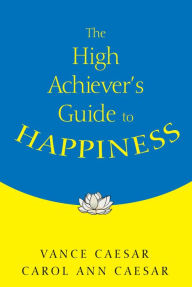 Title: The High Achiever's Guide to Happiness, Author: Vance Caesar