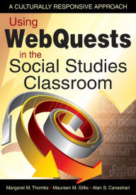 Title: Using WebQuests in the Social Studies Classroom: A Culturally Responsive Approach, Author: Margaret M. Thombs