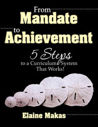 Title: From Mandate to Achievement: 5 Steps to a Curriculum System That Works!, Author: Elaine Makas Howard