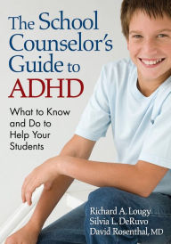 Title: The School Counselor's Guide to ADHD: What to Know and Do to Help Your Students, Author: Richard A. Lougy