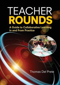 Title: Teacher Rounds: A Guide to Collaborative Learning in and From Practice / Edition 1, Author: Thomas A. Del Prete