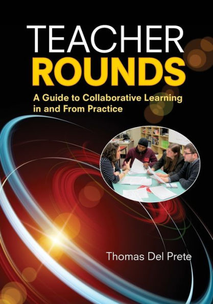 Teacher Rounds: A Guide to Collaborative Learning in and From Practice / Edition 1