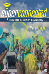 Title: Superconnected: The Internet, Digital Media, and Techno-Social Life / Edition 1, Author: Mary T. Chayko