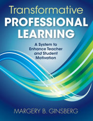 Title: Transformative Professional Learning: A System to Enhance Teacher and Student Motivation, Author: Margery B. Ginsberg