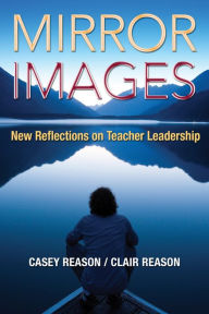 Title: Mirror Images: New Reflections on Teacher Leadership, Author: Casey S. Reason