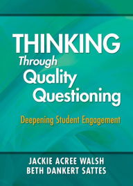 Title: Thinking Through Quality Questioning: Deepening Student Engagement, Author: Jackie A. Walsh