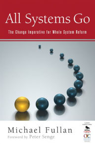 Title: All Systems Go: The Change Imperative for Whole System Reform, Author: Michael Fullan