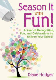 Title: Season It With Fun!: A Year of Recognition, Fun, and Celebrations to Enliven Your School, Author: Diane Hodges