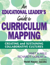 Title: An Educational Leader's Guide to Curriculum Mapping: Creating and Sustaining Collaborative Cultures, Author: Janet A. Hale