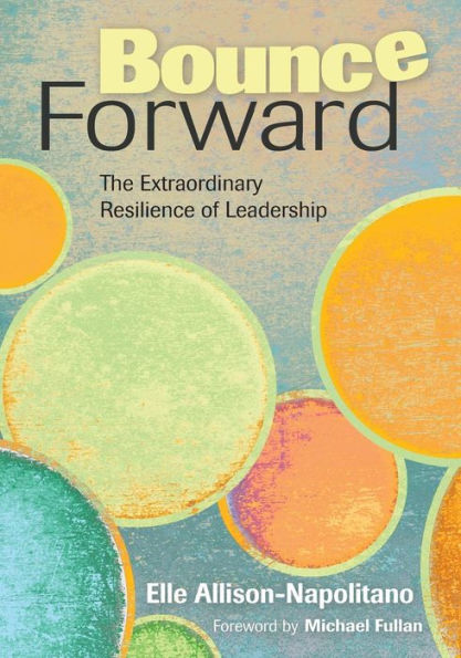 Bounce Forward: The Extraordinary Resilience of Leadership / Edition 1