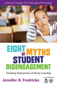 Title: Eight Myths of Student Disengagement: Creating Classrooms of Deep Learning / Edition 1, Author: Jennifer Ann Fredricks