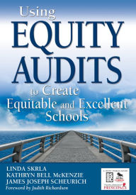 Title: Using Equity Audits to Create Equitable and Excellent Schools, Author: Linda E. Skrla
