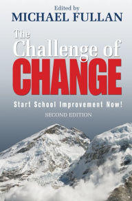 Title: The Challenge of Change: Start School Improvement Now!, Author: Michael Fullan