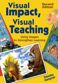 Title: Visual Impact, Visual Teaching: Using Images to Strengthen Learning, Author: Timothy Patrick Gangwer