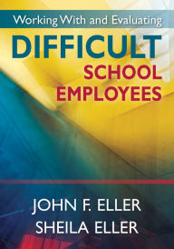 Title: Working With and Evaluating Difficult School Employees, Author: John F. Eller