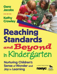 Title: Reaching Standards and Beyond in Kindergarten: Nurturing Children's Sense of Wonder and Joy in Learning, Author: Gera Jacobs