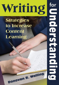 Title: Writing for Understanding: Strategies to Increase Content Learning, Author: Donovan R. Walling