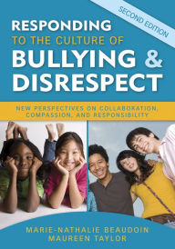 Title: Responding to the Culture of Bullying and Disrespect: New Perspectives on Collaboration, Compassion, and Responsibility, Author: Marie-Nathalie Beaudoin