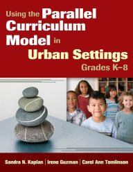 Title: Using the Parallel Curriculum Model in Urban Settings, Grades K-8, Author: Sandra Kaplan