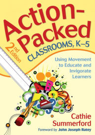 Title: Action-Packed Classrooms, K-5: Using Movement to Educate and Invigorate Learners, Author: Cathie Summerford