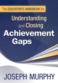 Title: The Educator's Handbook for Understanding and Closing Achievement Gaps, Author: Joseph F. Murphy